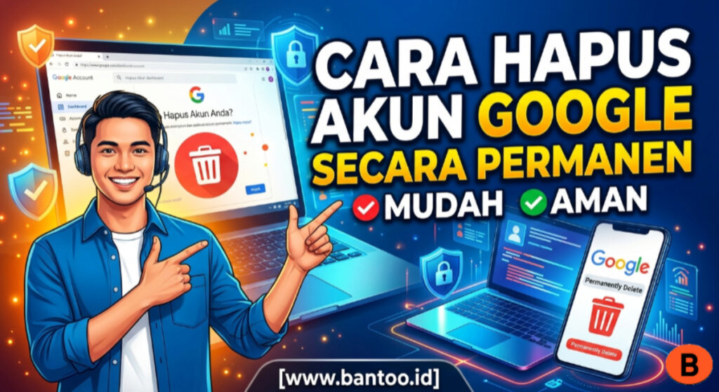 Cara Hapus Akun Google secara Permanen Mudah dan Aman
